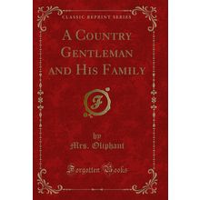 A Country Gentleman and His Family (Classic Reprint)