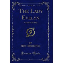 The Lady Evelyn: A Story of to-Day (Classic Reprint)