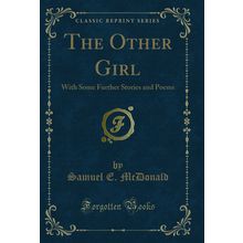 The Other Girl: With Some Further Stories and Poems (Classic Reprint)