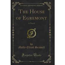 The House of Egremont: A Novel (Classic Reprint)