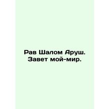 Rav Shalom Arusha. My covenant is peace. In Russian /Rav Shalom Arush. Zavet moy
