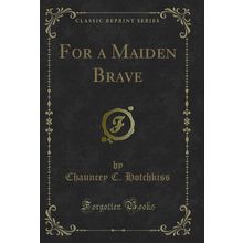 For a Maiden Brave (Classic Reprint)