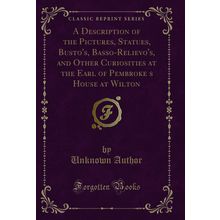 A Description of the Pictures, Statues, Busto's, Basso-Relievo's