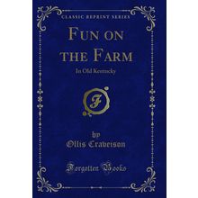 Fun on the Farm: In Old Kentucky (Classic Reprint)