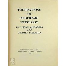 Foundations of Algebraic Topology - Samuel Eilenberg; Norman Earl Steenrod