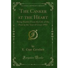 The Canker at the Heart (Classic Reprint)