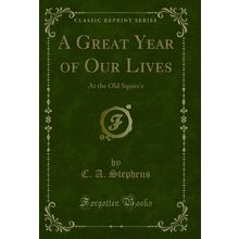 A Great Year of Our Lives: At the Old Squire's (Classic Reprint)