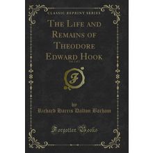 The Life and Remains of Theodore Edward Hook, Vol. 2 of 2 (Classic Reprint)
