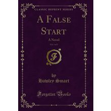 A False Start, Vol. 1 of 3: A Novel (Classic Reprint)