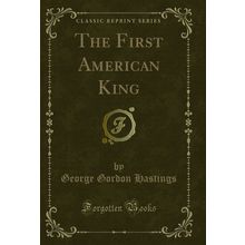 The First American King (Classic Reprint)