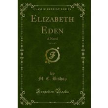 Elizabeth Eden, Vol. 1 of 3: A Novel (Classic Reprint)
