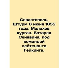 Sevastopol. Storm on June 6, 1855. Malakhov mound. Senyavin battery, under the