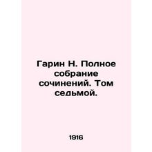 Garin N. Complete collection of essays. Volume seven./Garin N. Polnoe sobranie