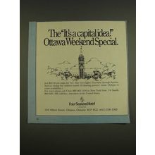 1985 Four Seasons Hotel Ottawa Ad - It's a capital idea! Ottawa Weekend Special