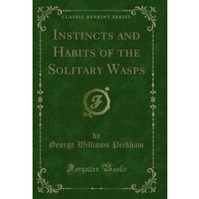 Instincts and Habits of the Solitary Wasps (Classic Reprint)