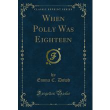 When Polly Was Eighteen (Classic Reprint)