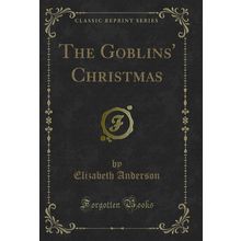 The Goblins' Christmas (Classic Reprint)