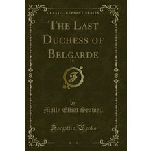 The Last Duchess of Belgarde, Vol. 1 (Classic Reprint)