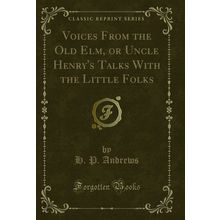 Voices From the Old Elm, or Uncle Henry's Talks With the Little Folks