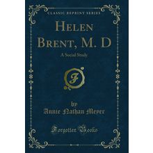 Helen Brent, M. D: A Social Study (Classic Reprint)