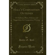 Hall's Composition Outlines: Or Outlines, Plans (Classic Reprint)