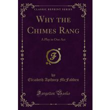 Why the Chimes Rang: A Play in One Act (Classic Reprint)