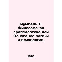 Rumpel T. Philosophical Propedeutics or the Basis of Logic and Psychology. In Ru