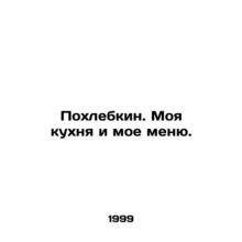 Pokhlebkin. My kitchen and my menu. /Pokhlebkin. Moya kukhnya i moe menyu.