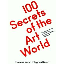 100 Secrets of the Art World; Everything you Always Wanted to Know About the Art