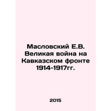 Maslovsky E.V. The Great War on the Caucasus Front 1914-1917. In Russian /Maslo