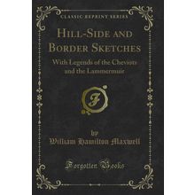 Hill-Side and Border Sketches: With Legends of the Cheviots and the Lammermuir