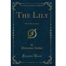 The Lily: With Illustrations (Classic Reprint)