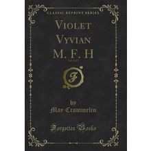 Violet Vyvian M. F. H, Vol. 1 of 3 (Classic Reprint)