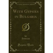 With Gypsies in Bulgaria (Classic Reprint)