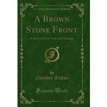 A Brown Stone Front: A Story of New York and Saratoga (Classic Reprint)