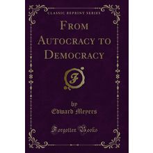From Autocracy to Democracy (Classic Reprint)