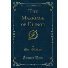 The Marriage of Elinor, Vol. 1 of 3 (Classic Reprint)