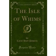 The Isle of Whims (Classic Reprint)