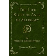 The Life Story of Aner an Allegory (Classic Reprint)