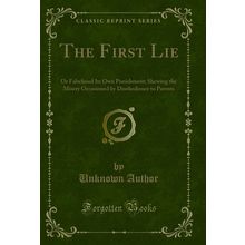 The First Lie: Or Falsehood Its Own Punishment (Classic Reprint)