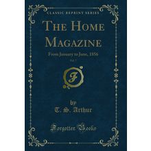 The Home Magazine, Vol. 7: From January to June, 1856 (Classic Reprint)