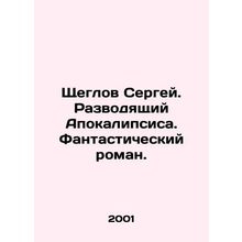 Sergei Shcheglov. The Dissolving Apocalypse. A Fantastic Novel. In Russian /Shc