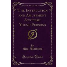 The Instruction and Amusement Scottish Young Persons (Classic Reprint)