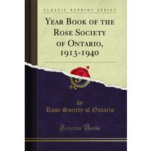 Year Book of the Rose Society of Ontario, 1913-1940 (Classic Reprint)