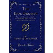 The Idol-Breaker: A Play of the Present Day in Five Acts Scene Individable