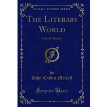 The Literary World: Seventh Reader (Classic Reprint)