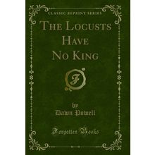 The Locusts Have No King (Classic Reprint)