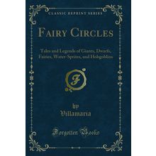 Fairy Circles: Tales and Legends of Giants, Dwarfs, Fairies, Water-Sprites