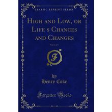 High and Low, or Lifes Chances and Changes, Vol. 3 of 3 (Classic Reprint)