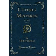 Utterly Mistaken, Vol. 1 of 3: A Novel (Classic Reprint)